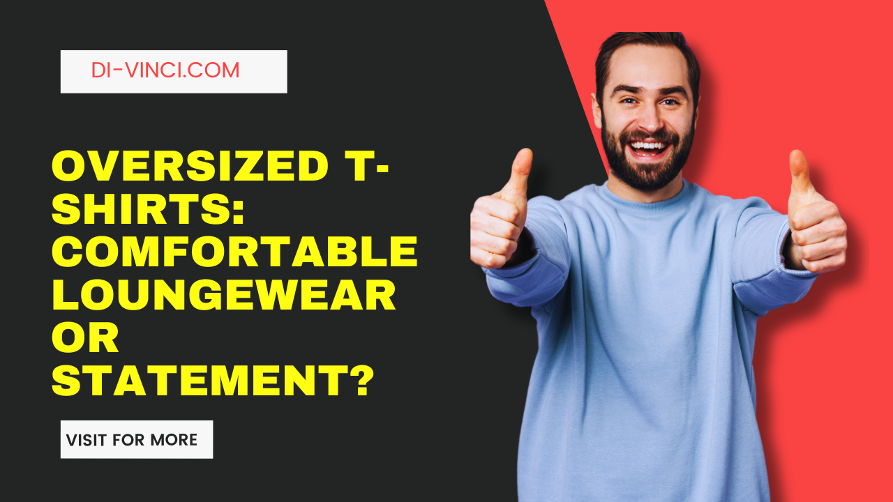 Oversized T-Shirts: Comfortable Loungewear or Statement?